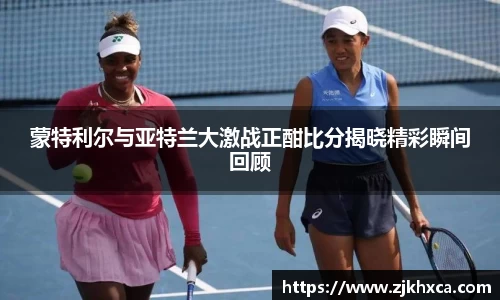 蒙特利尔与亚特兰大激战正酣比分揭晓精彩瞬间回顾