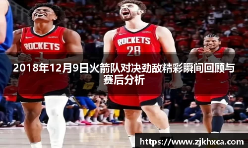 2018年12月9日火箭队对决劲敌精彩瞬间回顾与赛后分析